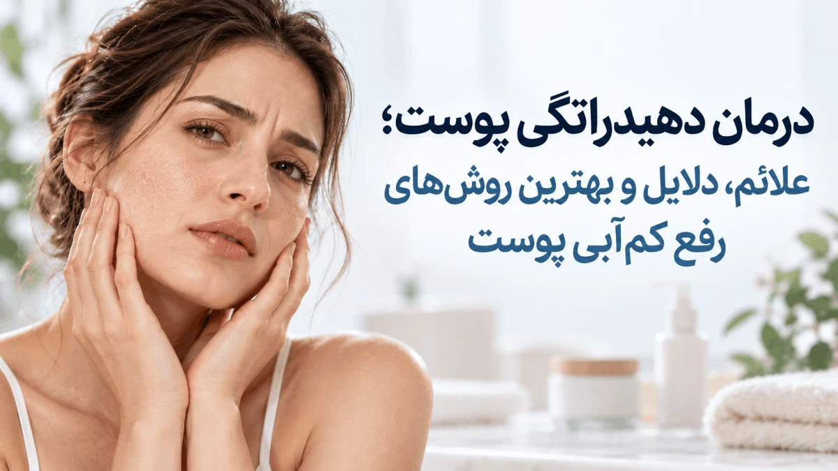 درمان دهیدراتگی پوست؛ علائم، دلایل و بهترین روش‌های رفع کم‌آبی پوست